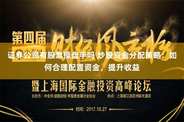 证券公司有股票操盘手吗 炒股资金分配策略：如何合理配置资金，提升收益