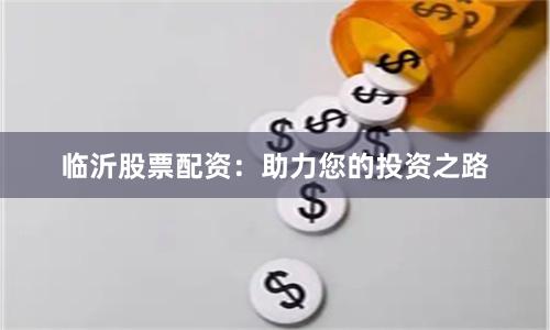 临沂股票配资：助力您的投资之路