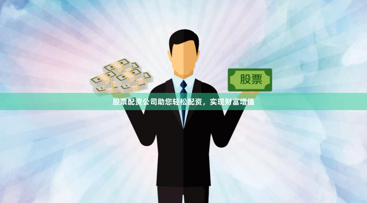 解锁财富新高度：个人股票配资平台助你倍增收益