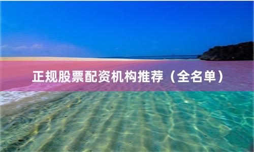 正规股票配资机构推荐（全名单）