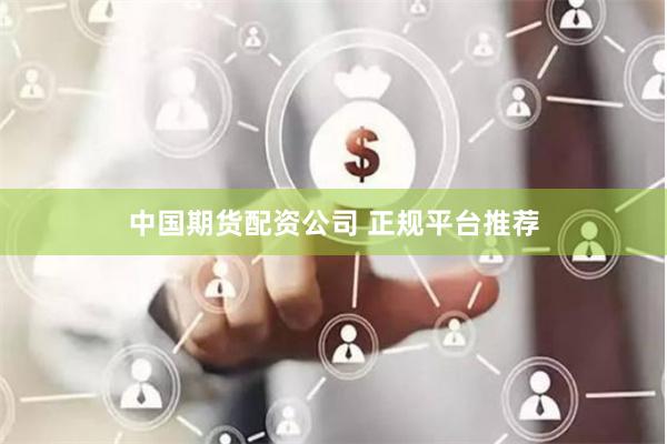 中国期货配资公司 正规平台推荐